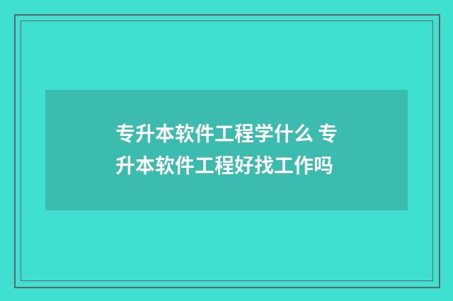 专升本软件工程学什么 专升本软件工程好找工作吗