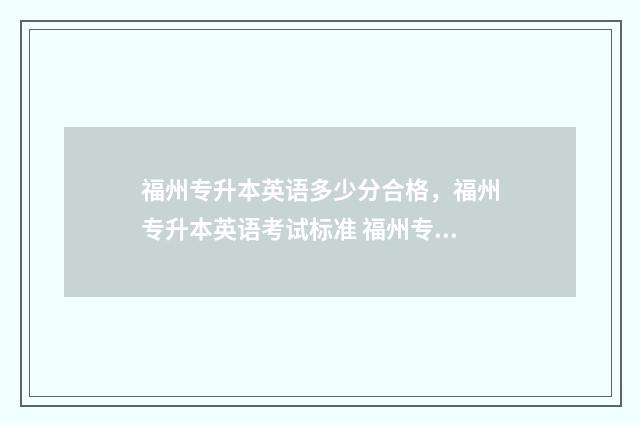 福州专升本英语多少分合格，福州专升本英语考试标准 福州专升本英语真题