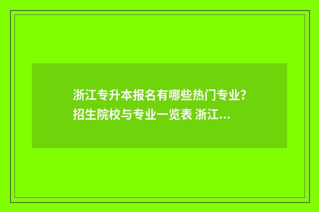 浙江专升本报名有哪些热门专业？招生院校与专业一览表 浙江专升本报名入口官网