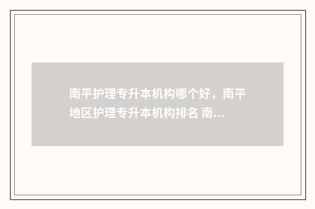 南平护理专升本机构哪个好，南平地区护理专升本机构排名 南平护理专升本报名时间