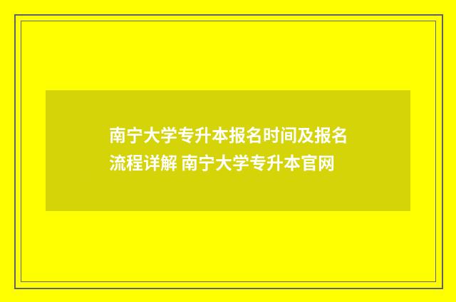 南宁大学专升本报名时间及报名流程详解 南宁大学专升本官网