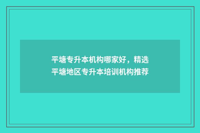 平塘专升本机构哪家好，精选平塘地区专升本培训机构推荐
