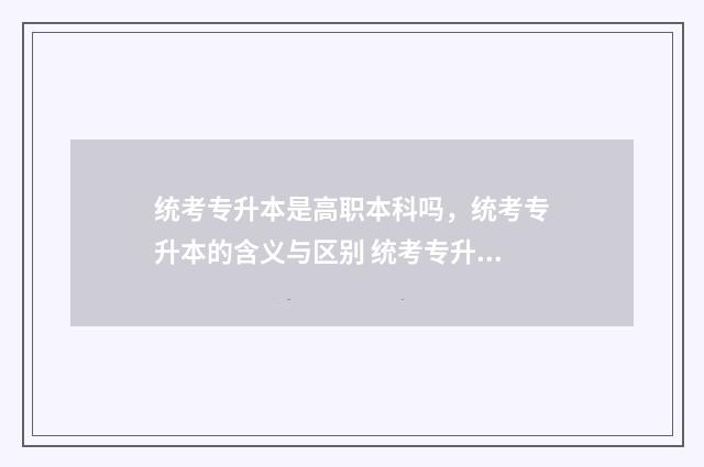 统考专升本是高职本科吗,统考专升本的含义与区别 统考专升本高数难吗