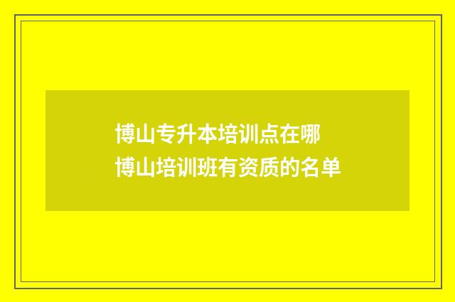博山专升本培训点在哪 博山培训班有资质的名单