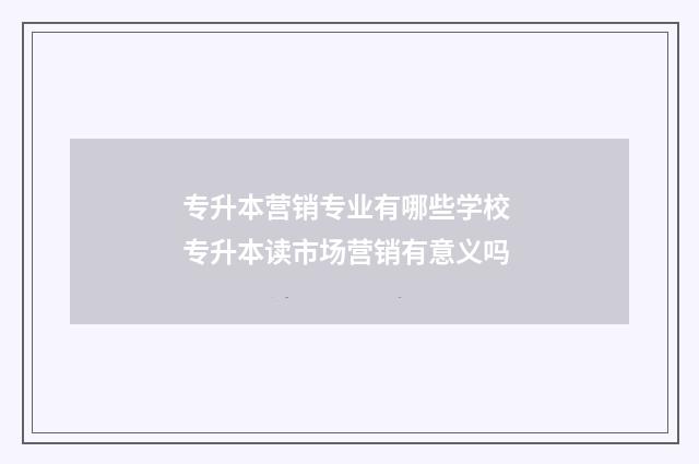 专升本营销专业有哪些学校 专升本读市场营销有意义吗