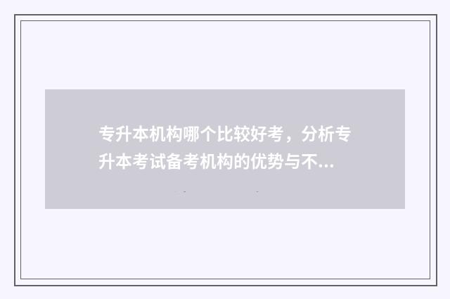 专升本机构哪个比较好考,分析专升本考试备考机构的优势与不足 专升本机构哪个好四川