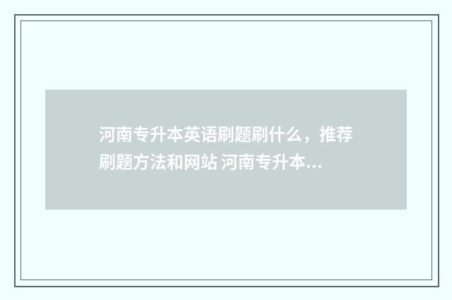 河南专升本英语刷题刷什么，推荐刷题方法和网站 河南专升本英语真题