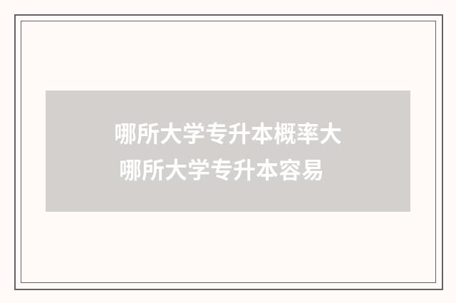 哪所大学专升本概率大 哪所大学专升本容易