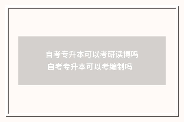 自考专升本可以考研读博吗 自考专升本可以考编制吗