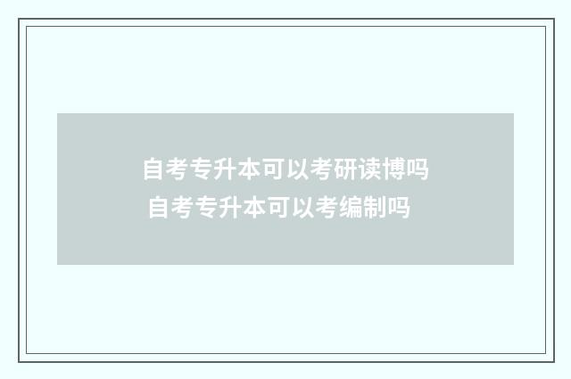 自考专升本可以考研读博吗 自考专升本可以考编制吗