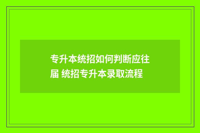 专升本统招如何判断应往届 统招专升本录取流程