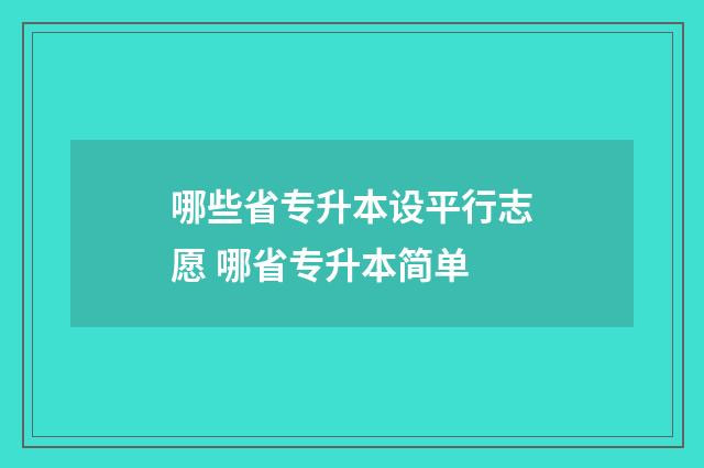 哪些省专升本设平行志愿 哪省专升本简单