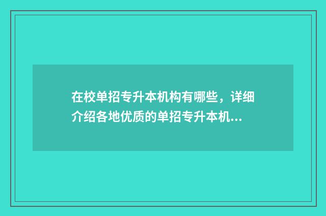 在校单招专升本机构有哪些,详细介绍各地优质的单招专升本机构 单招学生专升本