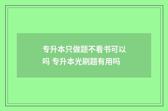 专升本只做题不看书可以吗 专升本光刷题有用吗