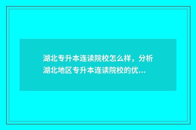湖北专升本连读院校怎么样，分析湖北地区专升本连读院校的优劣 湖北专升本连读条件