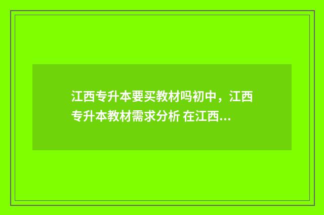 江西专升本要买教材吗初中，江西专升本教材需求分析 在江西专升本需要准备什么
