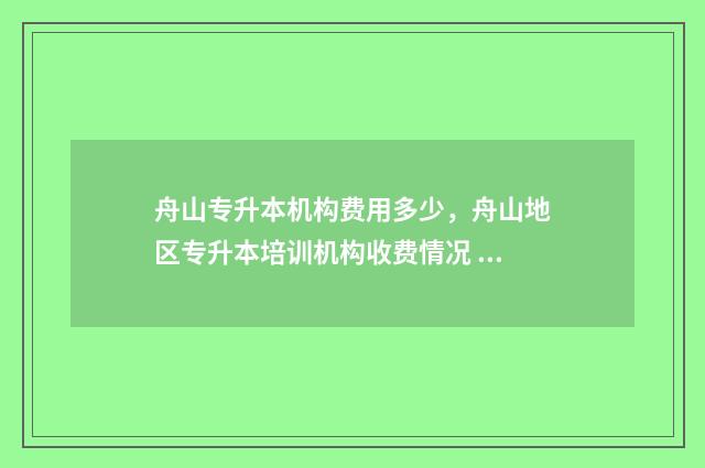 舟山专升本机构费用多少，舟山地区专升本培训机构收费情况 舟山专升本教育机构