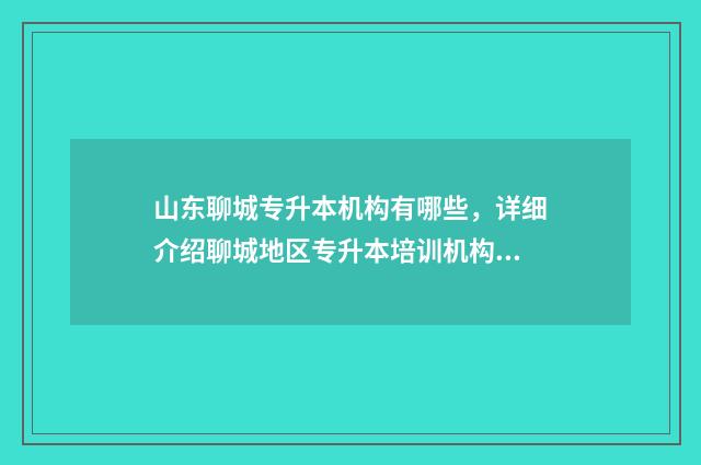 山东聊城专升本机构有哪些，详细介绍聊城地区专升本培训机构 山东聊城专升本考试考点分布