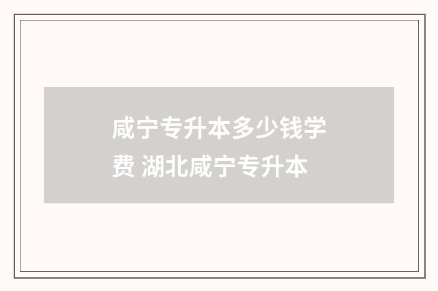 咸宁专升本多少钱学费 湖北咸宁专升本