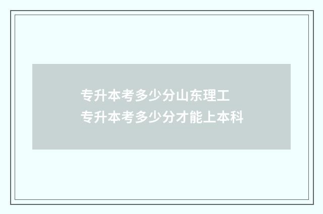 专升本考多少分山东理工 专升本考多少分才能上本科