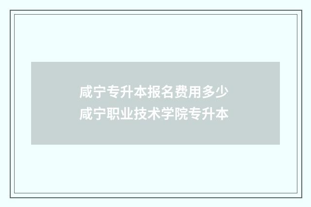 咸宁专升本报名费用多少 咸宁职业技术学院专升本