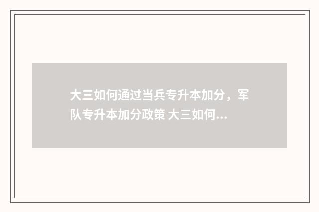 大三如何通过当兵专升本加分,军队专升本加分政策 大三如何通过当兵体检