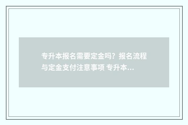 专升本报名需要定金吗?报名流程与定金支付注意事项 专升本报名需要交钱吗