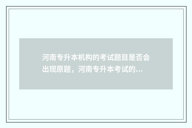 河南专升本机构的考试题目是否会出现原题，河南专升本考试的题型 河南专升本机构排行榜最新