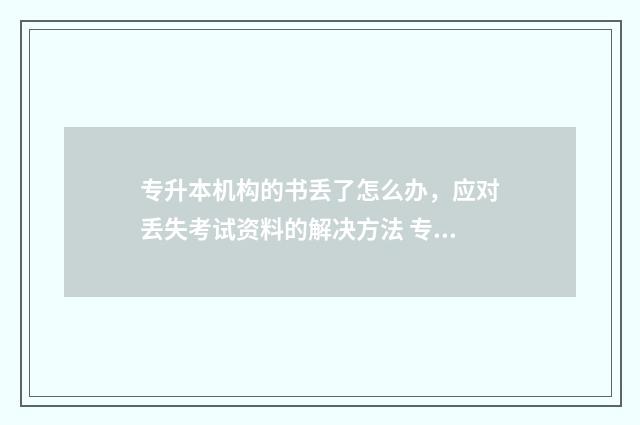 专升本机构的书丢了怎么办，应对丢失考试资料的解决方法 专升本机构卖资料吗