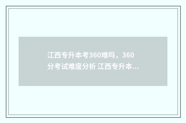 江西专升本考360难吗，360分考试难度分析 江西专升本考360分难不难