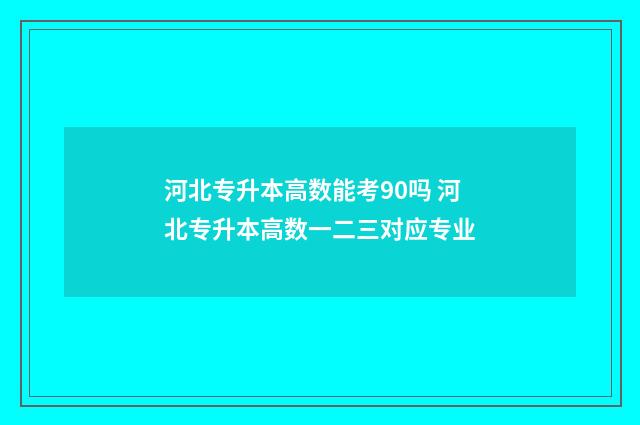 河北专升本高数能考90吗 河北专升本高数一二三对应专业
