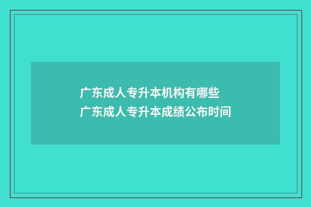广东成人专升本机构有哪些 广东成人专升本成绩公布时间