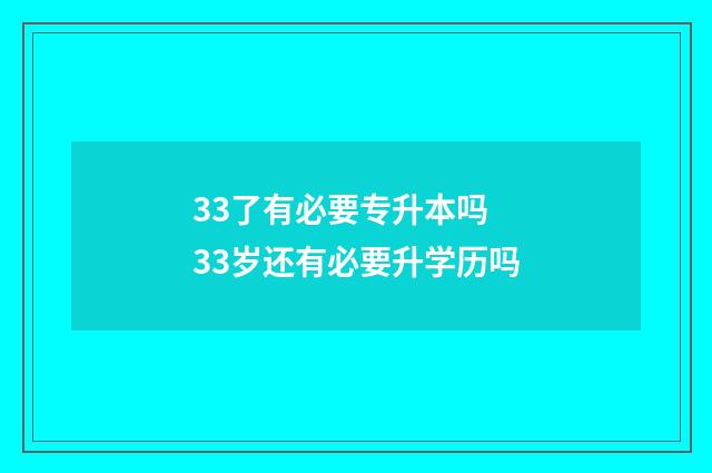 33了有必要专升本吗 33岁还有必要升学历吗