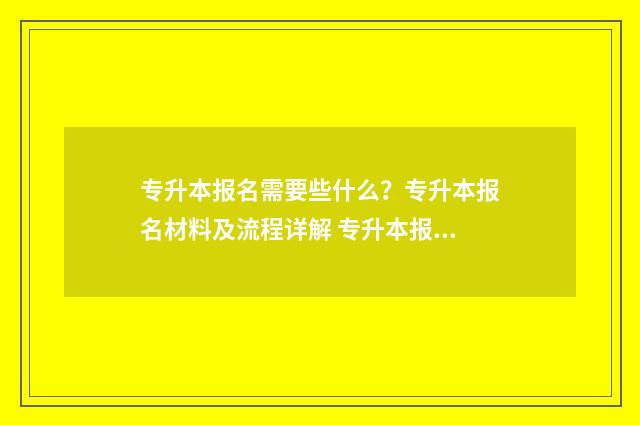 专升本报名需要些什么?专升本报名材料及流程详解 专升本报名需要交钱吗