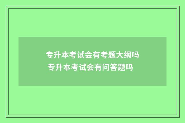 专升本考试会有考题大纲吗 专升本考试会有问答题吗