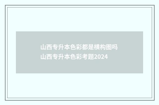 山西专升本色彩都是横构图吗 山西专升本色彩考题2024