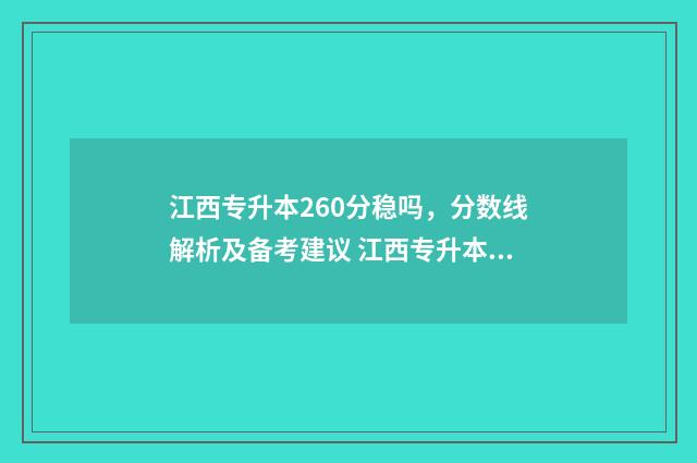 江西专升本260分稳吗,分数线解析及备考建议 江西专升本260分对联培稳吗