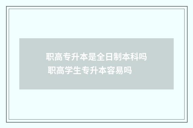 职高专升本是全日制本科吗 职高学生专升本容易吗