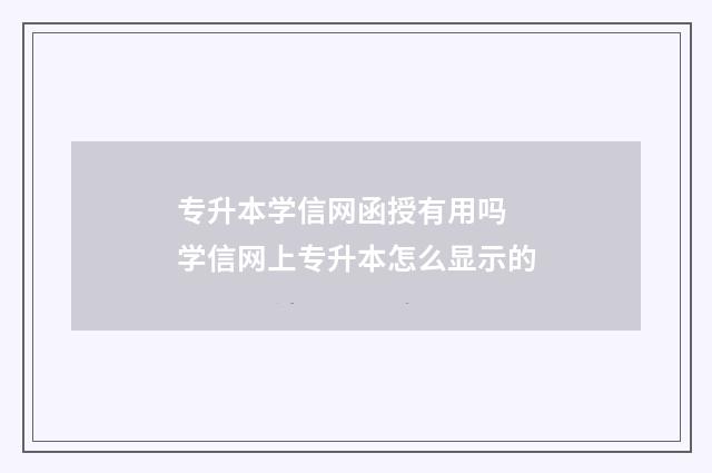 专升本学信网函授有用吗 学信网上专升本怎么显示的
