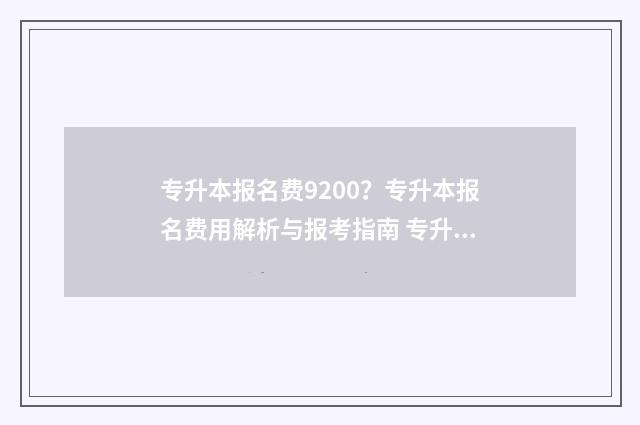 专升本报名费9200?专升本报名费用解析与报考指南 专升本报名费920贵不贵