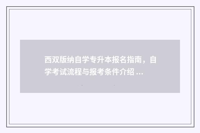 西双版纳自学专升本报名指南，自学考试流程与报考条件介绍 西双版纳专科学校
