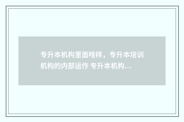 专升本机构里面啥样,专升本培训机构的内部运作 专升本机构里面都有什么