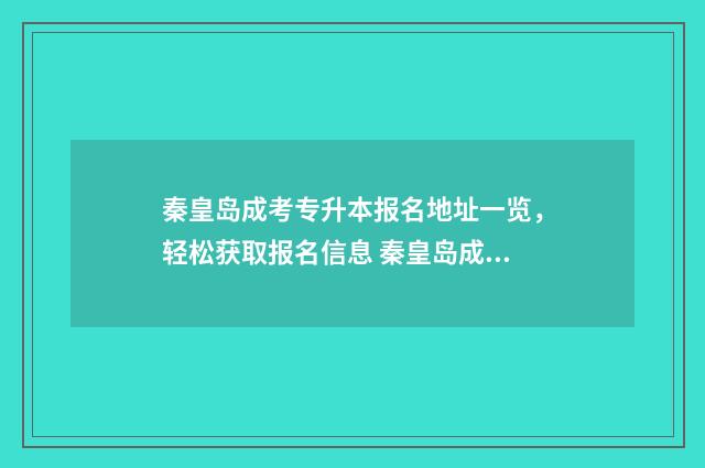 秦皇岛成考专升本报名地址一览,轻松获取报名信息 秦皇岛成考专升本培训班