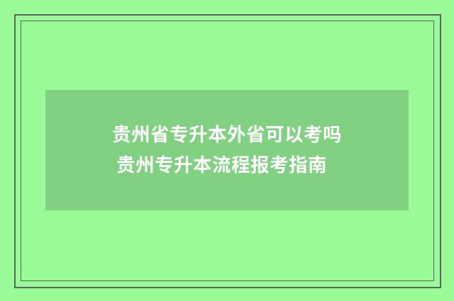 贵州省专升本外省可以考吗 贵州专升本流程报考指南