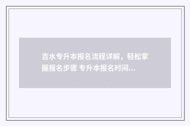 吉水专升本报名流程详解，轻松掌握报名步骤 专升本报名时间江西专升本报名