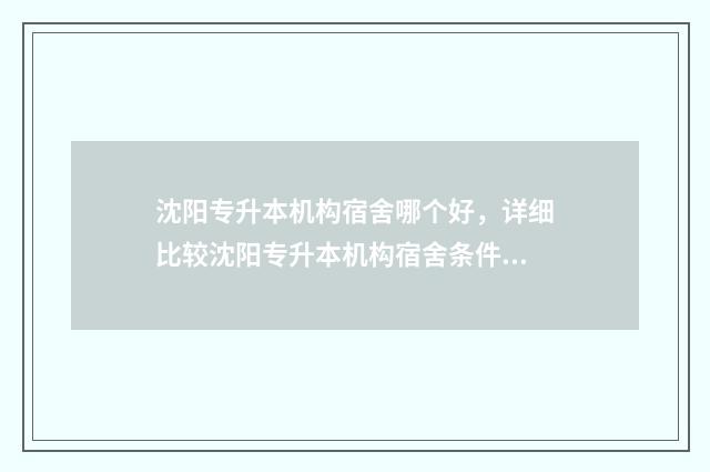沈阳专升本机构宿舍哪个好，详细比较沈阳专升本机构宿舍条件 沈阳专升本机构汇百智宿舍