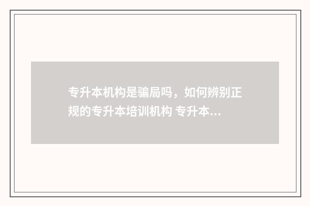 专升本机构是骗局吗,如何辨别正规的专升本培训机构 专升本机构正规吗