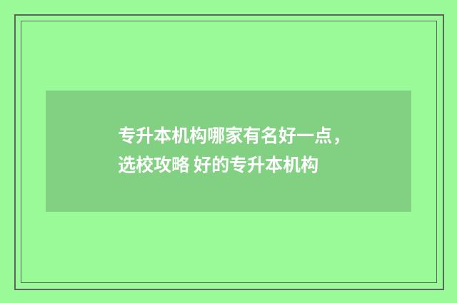 专升本机构哪家有名好一点,选校攻略 好的专升本机构