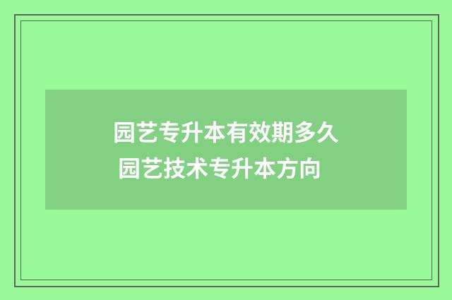 园艺专升本有效期多久 园艺技术专升本方向