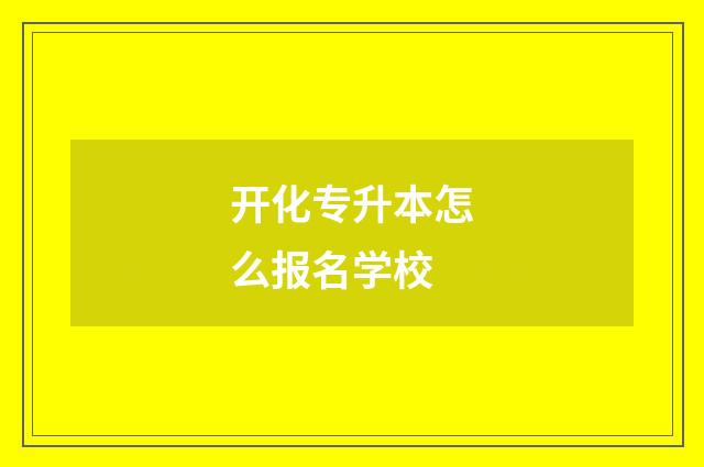 开化专升本怎么报名学校
